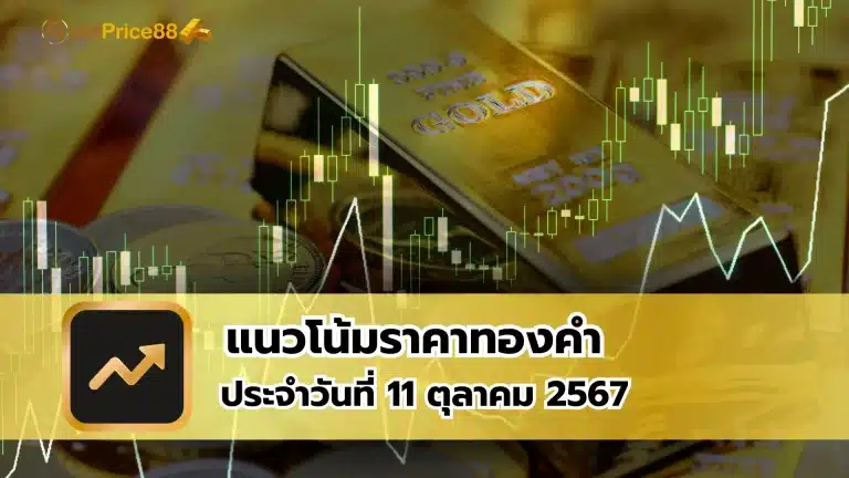 แนวโน้มราคาทองคำ ประจำวันที่ 11 ตุลาคม 2567