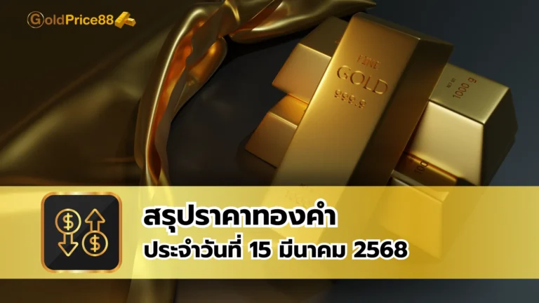 สรุปราคาทองคำ ประจำวันที่ 15 มีนาคม 2568