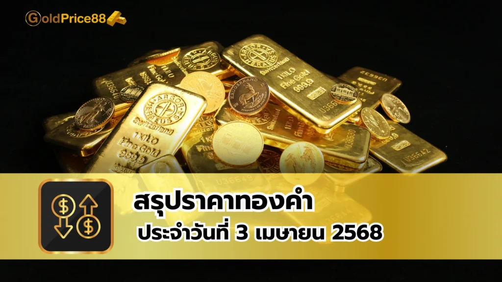 สรุปราคาทองคำ ประจำวันที่ 3 เมษายน 2568